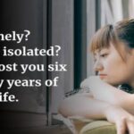 Loneliness and Social Isolation May Cut Healthy Life Years